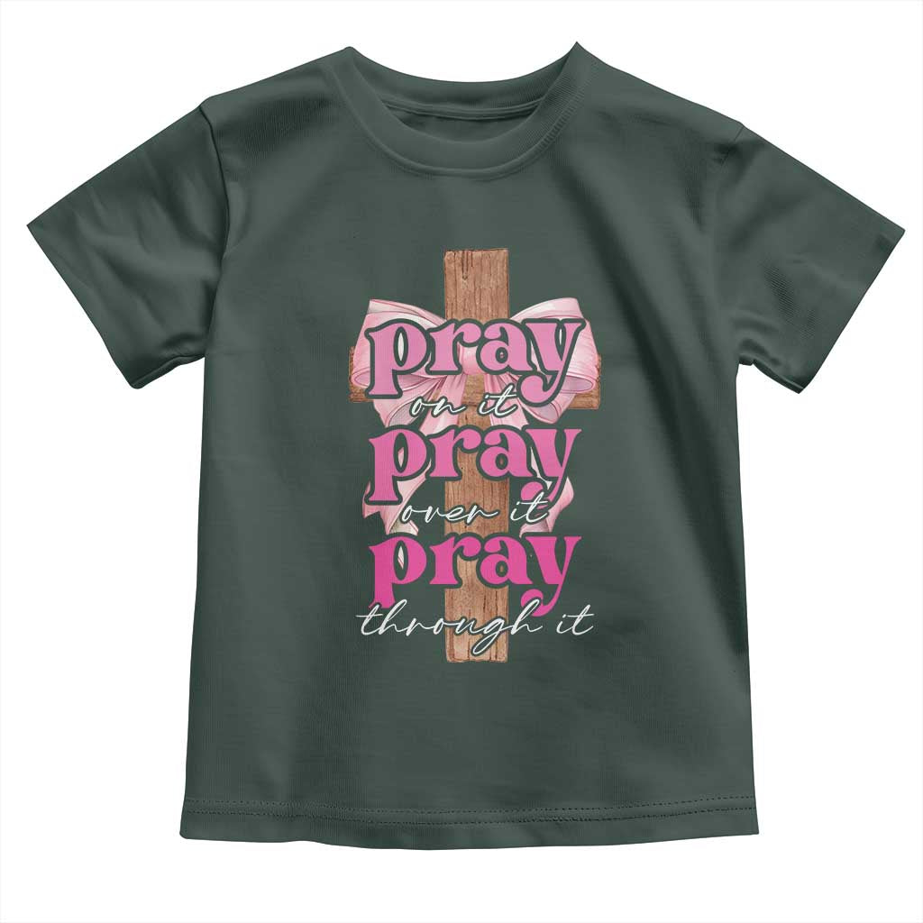 Pray On It Pray Over It Pray Through It Toddler T Shirt Christian Religious God Valentine's Day Coquette Cross TS11 Dark Forest Green Print Your Wear