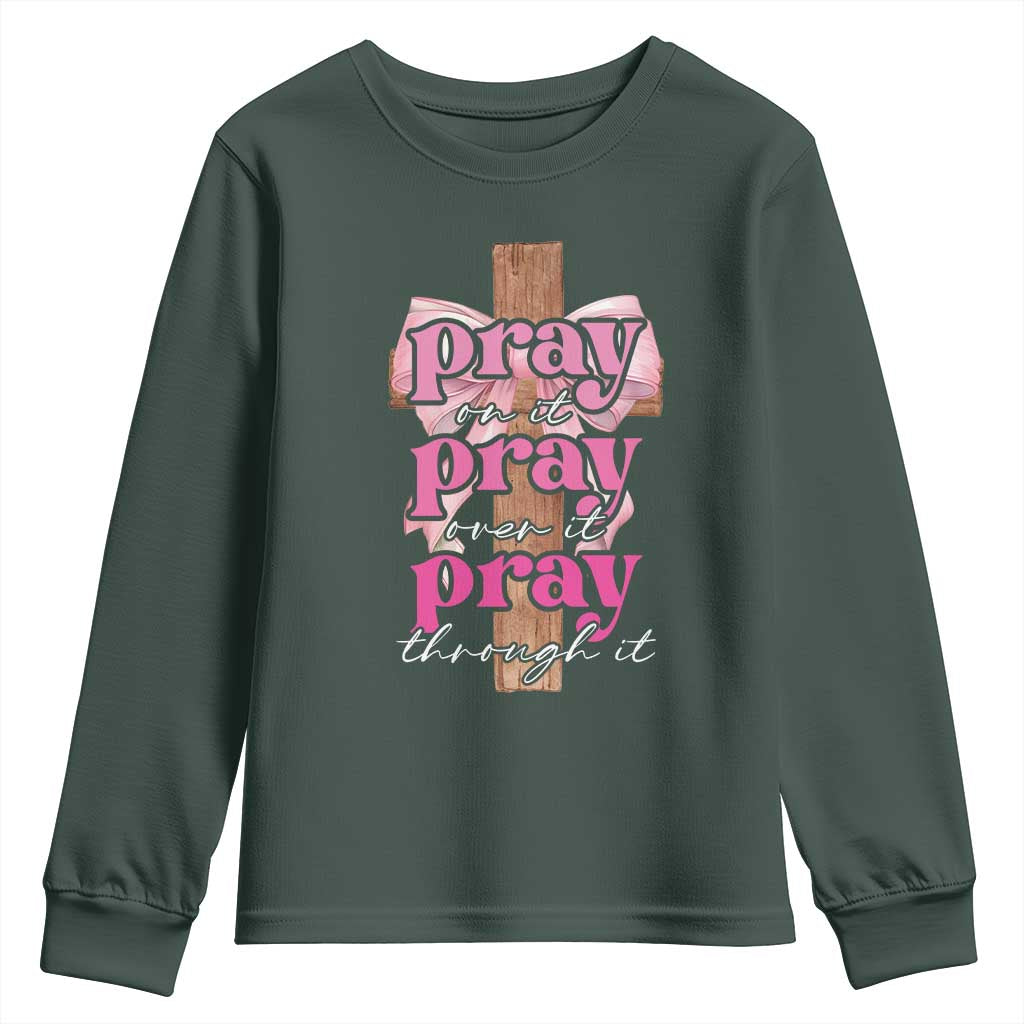 Pray On It Pray Over It Pray Through It Youth Sweatshirt Christian Religious God Valentine's Day Coquette Cross TS11 Dark Forest Green Print Your Wear
