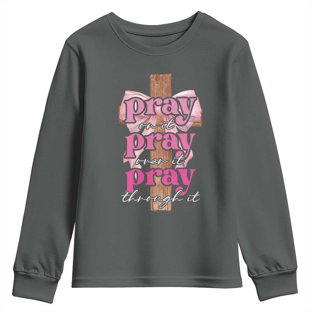 Pray On It Pray Over It Pray Through It Youth Sweatshirt Christian Religious God Valentine's Day Coquette Cross TS11 Dark Heather Print Your Wear