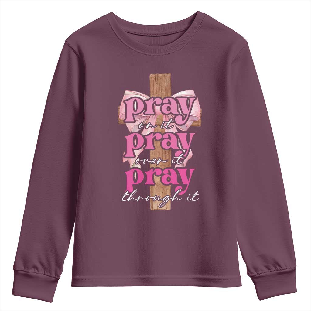 Pray On It Pray Over It Pray Through It Youth Sweatshirt Christian Religious God Valentine's Day Coquette Cross TS11 Maroon Print Your Wear