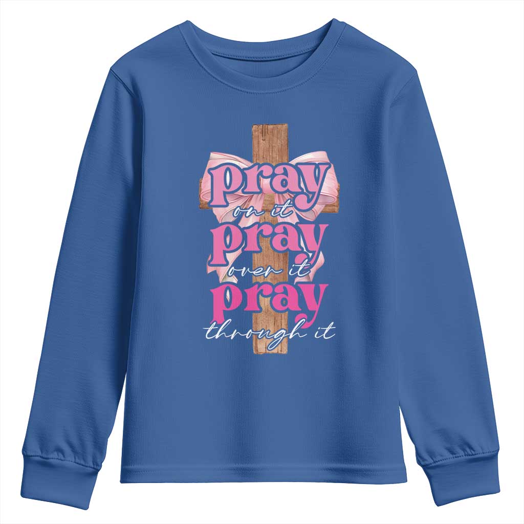 Pray On It Pray Over It Pray Through It Youth Sweatshirt Christian Religious God Valentine's Day Coquette Cross TS11 Royal Blue Print Your Wear