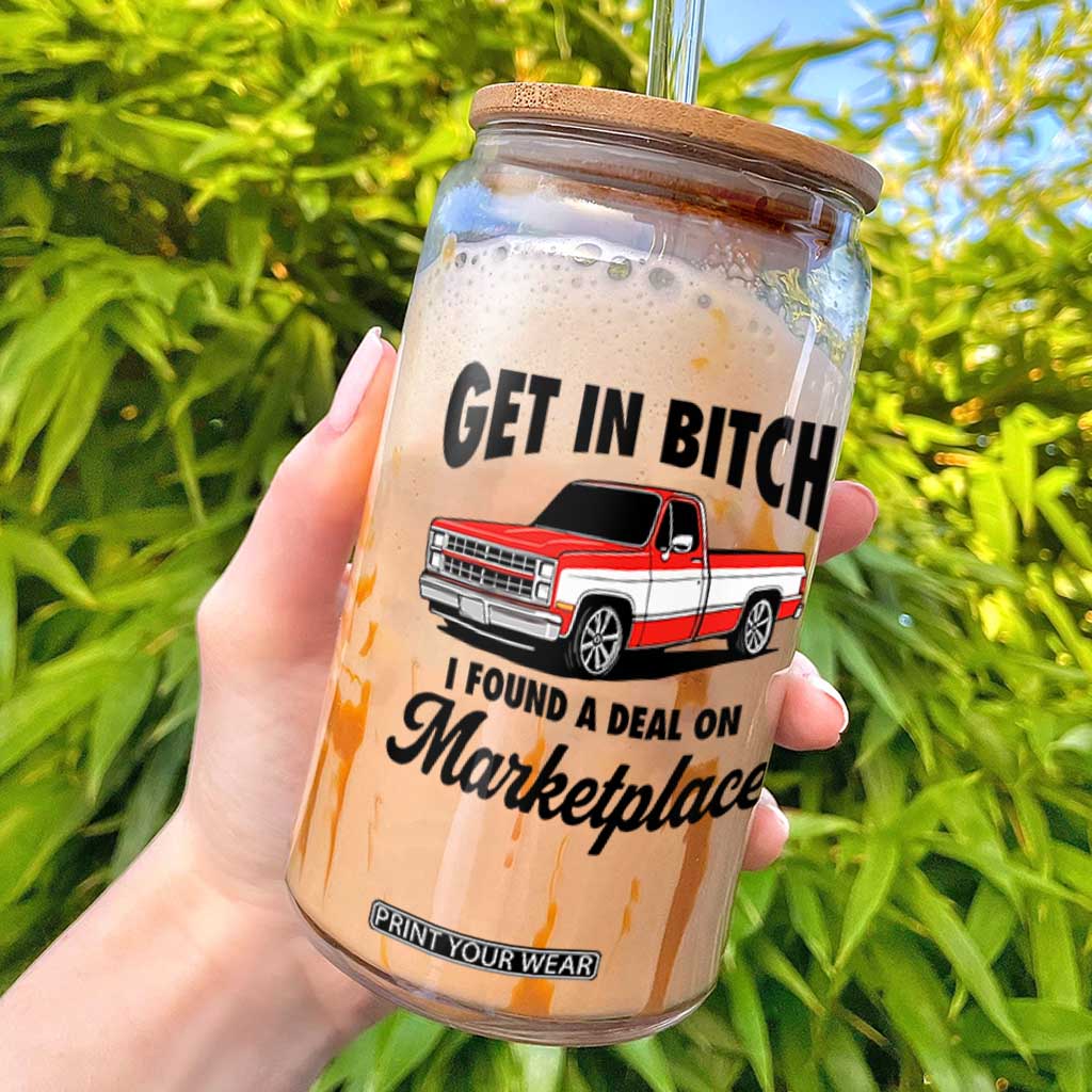 Funny Get in Bitch I Found A Deal On Marketplace Glass Can Red Truck TS11 White Print Your Wear