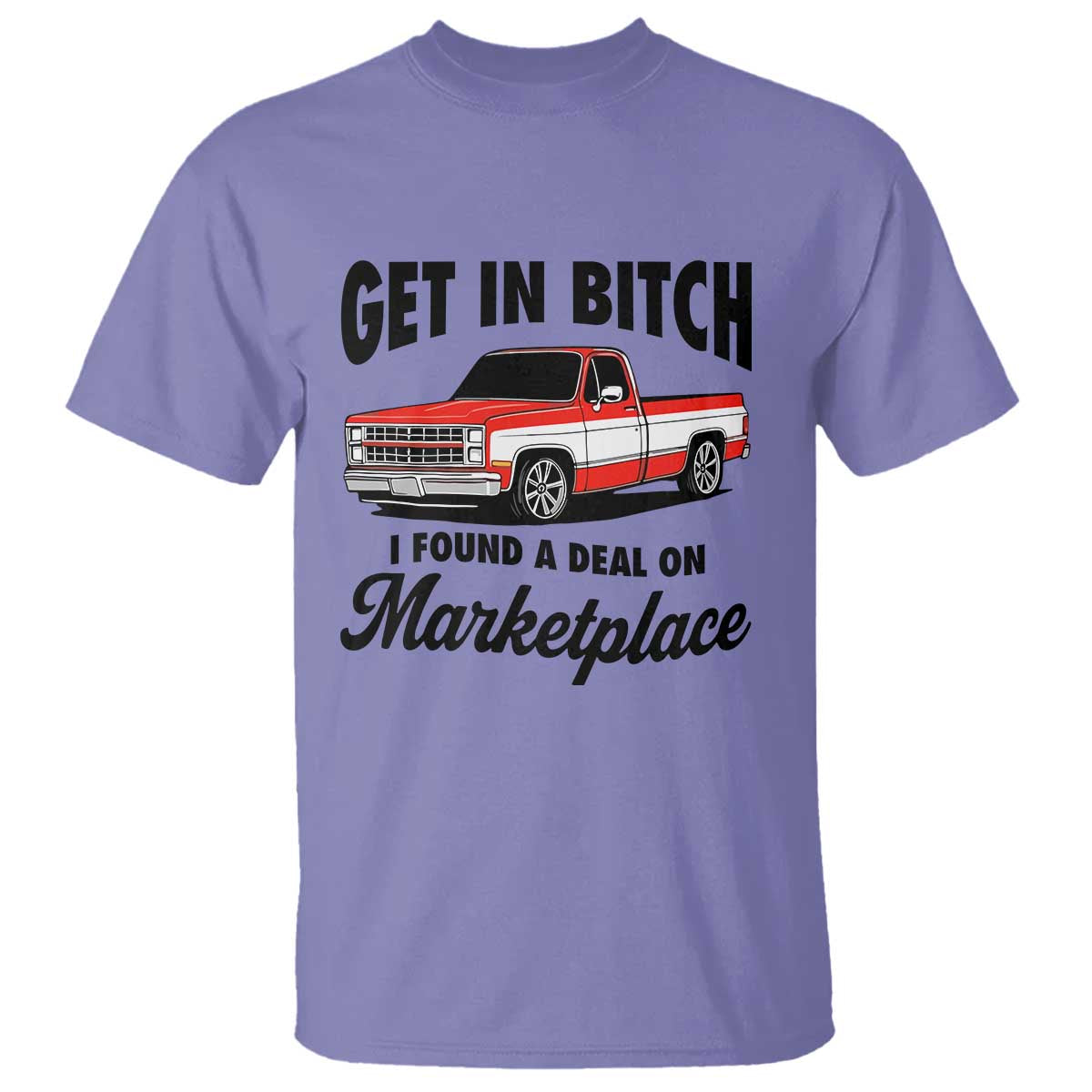 Funny Get in Bitch I Found A Deal On Marketplace T Shirt Red Truck TS11 Violet Print Your Wear