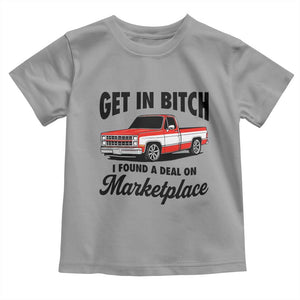 Funny Get in Bitch I Found A Deal On Marketplace Toddler T Shirt Red Truck TS11 Sport Gray Print Your Wear