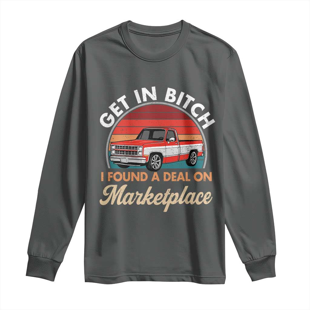 Get in Bitch I Found A Deal On Marketplace Meme Long Sleeve Shirt Funny Shopping TS11 Dark Heather Print Your Wear