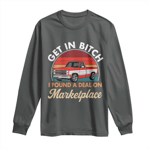 Get in Bitch I Found A Deal On Marketplace Meme Long Sleeve Shirt Funny Shopping TS11 Dark Heather Print Your Wear