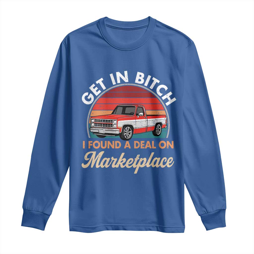Get in Bitch I Found A Deal On Marketplace Meme Long Sleeve Shirt Funny Shopping TS11 Royal Blue Print Your Wear
