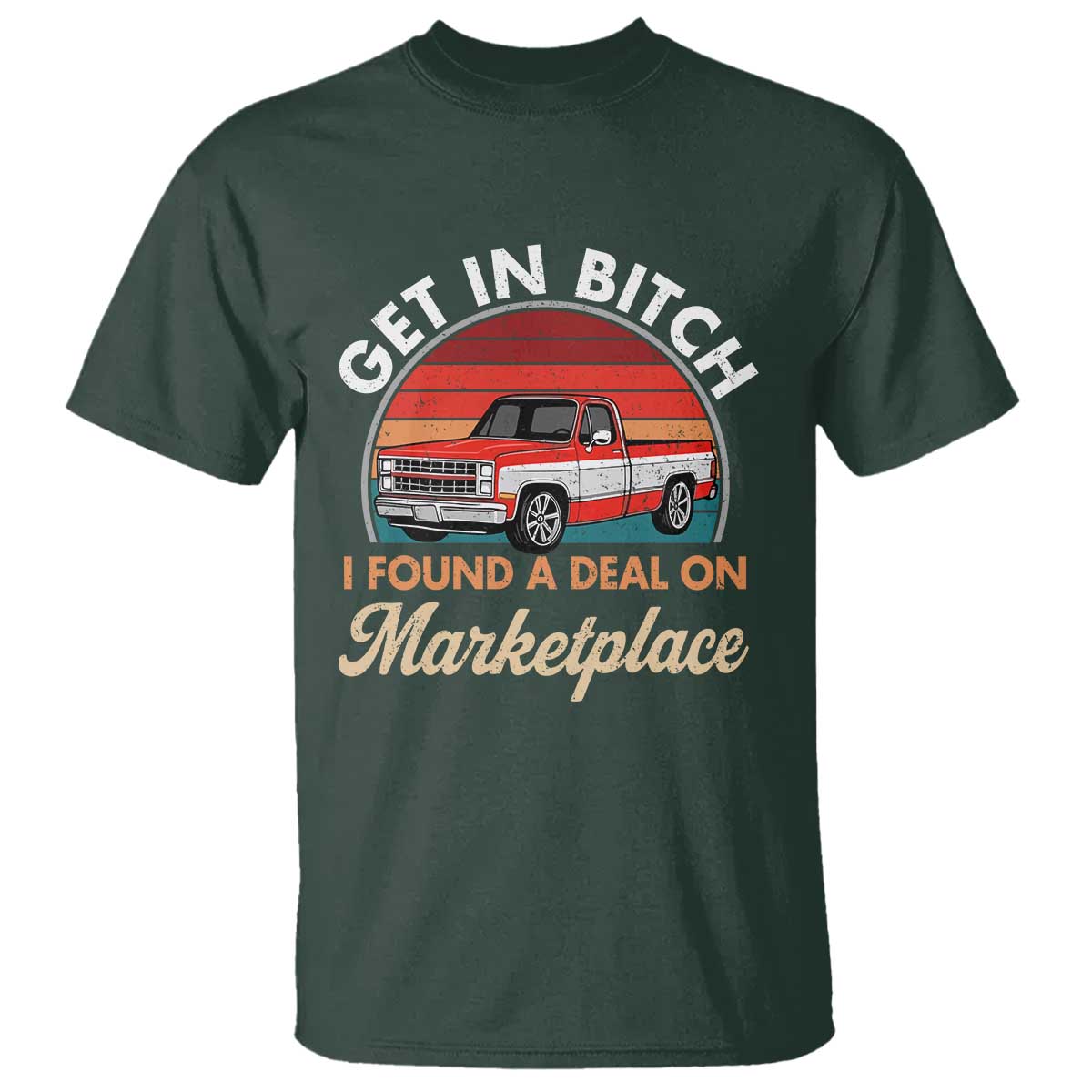 Get in Bitch I Found A Deal On Marketplace Meme T Shirt Funny Shopping TS11 Dark Forest Green Print Your Wear