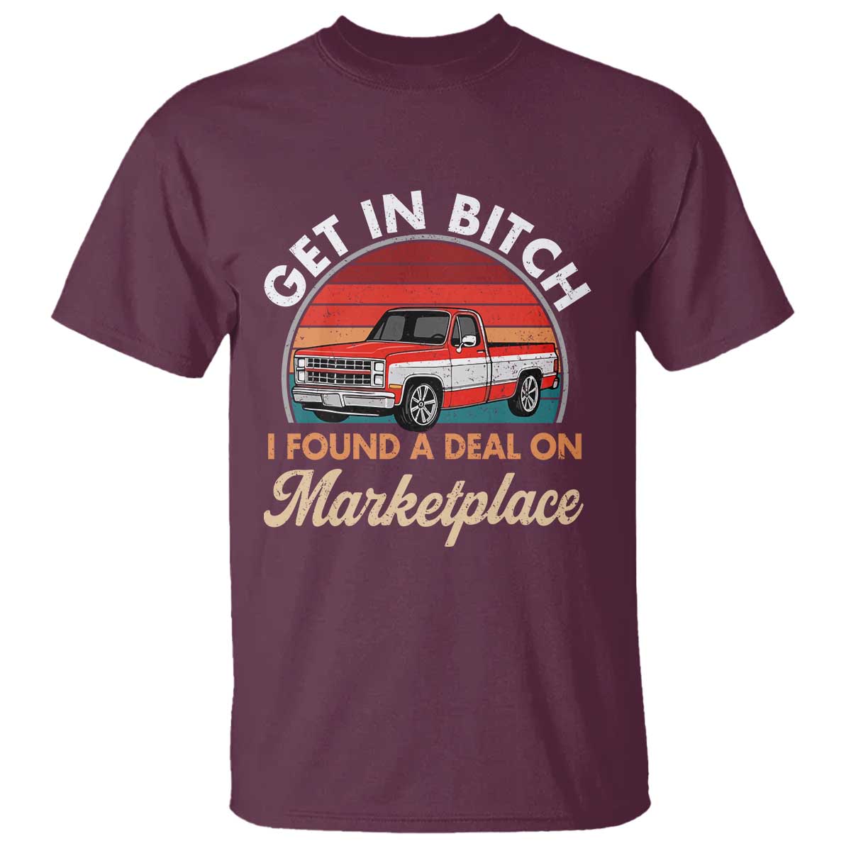Get in Bitch I Found A Deal On Marketplace Meme T Shirt Funny Shopping TS11 Maroon Print Your Wear