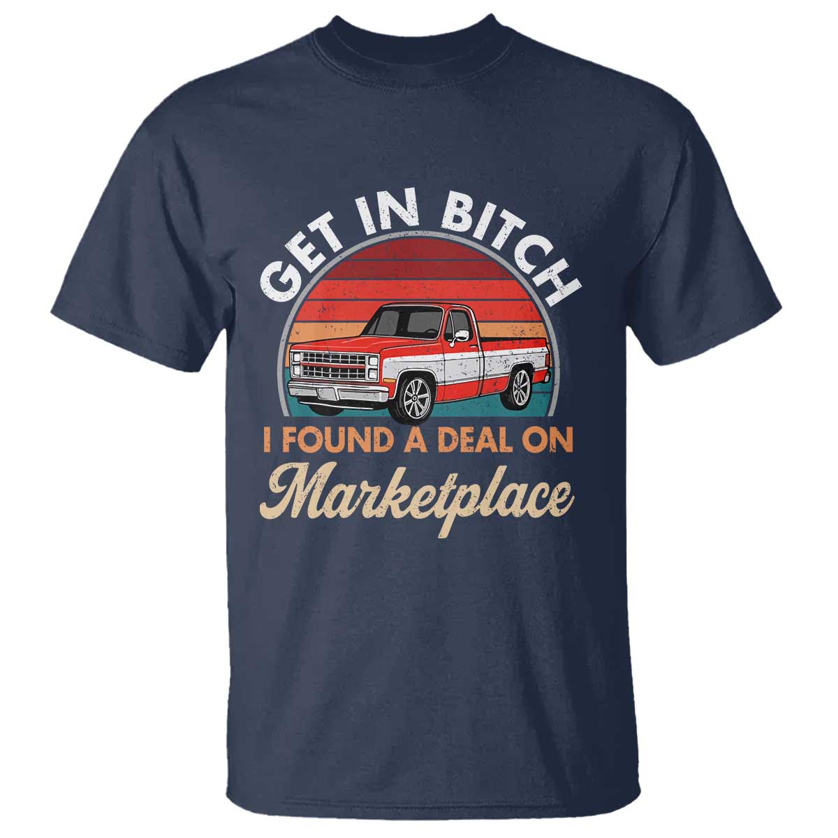 Get in Bitch I Found A Deal On Marketplace Meme T Shirt Funny Shopping TS11 Navy Print Your Wear