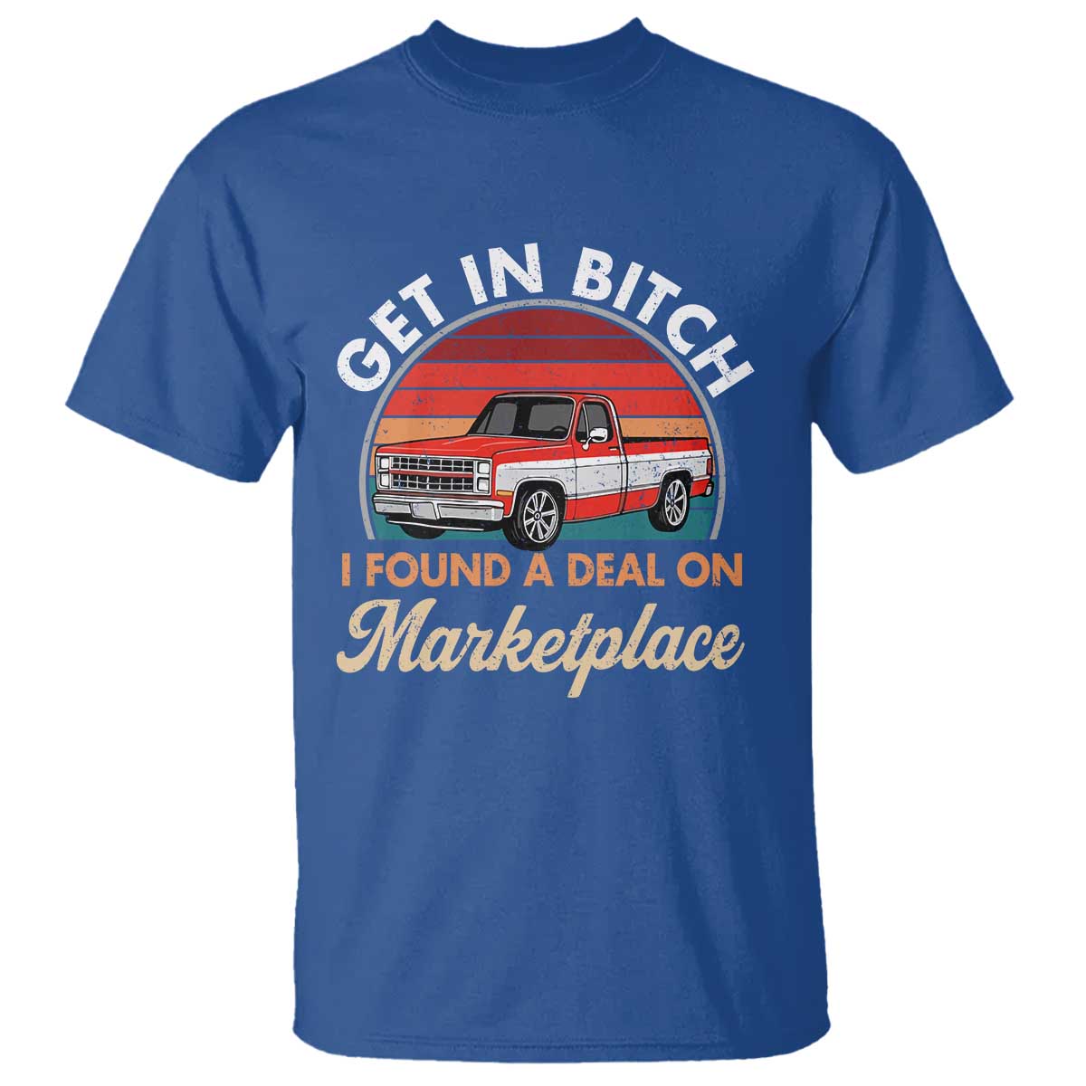 Get in Bitch I Found A Deal On Marketplace Meme T Shirt Funny Shopping TS11 Royal Blue Print Your Wear