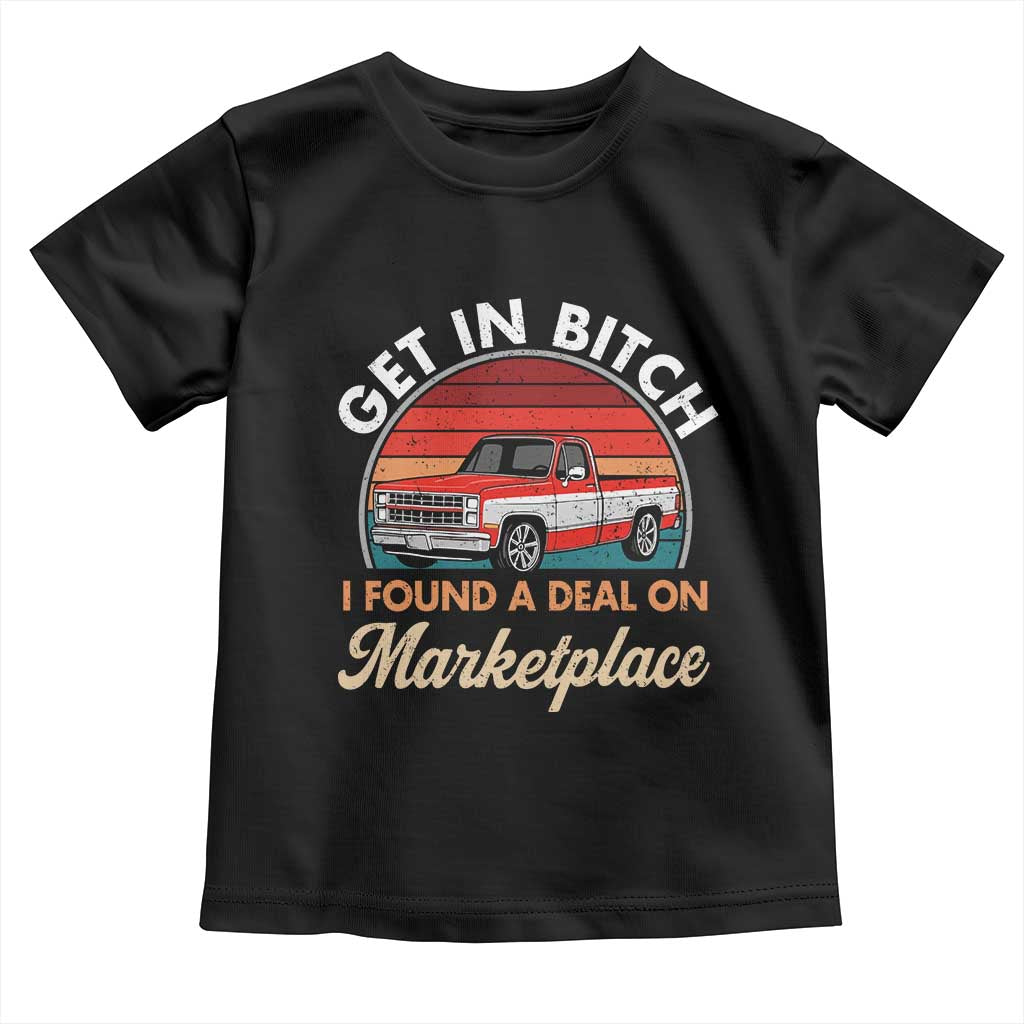 Get in Bitch I Found A Deal On Marketplace Meme Toddler T Shirt Funny Shopping TS11 Black Print Your Wear