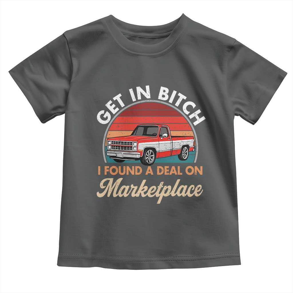 Get in Bitch I Found A Deal On Marketplace Meme Toddler T Shirt Funny Shopping TS11 Dark Heather Print Your Wear