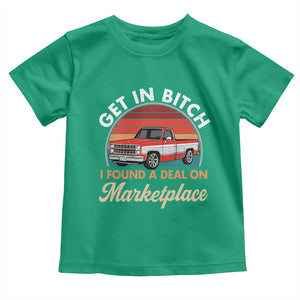 Get in Bitch I Found A Deal On Marketplace Meme Toddler T Shirt Funny Shopping TS11 Irish Green Print Your Wear