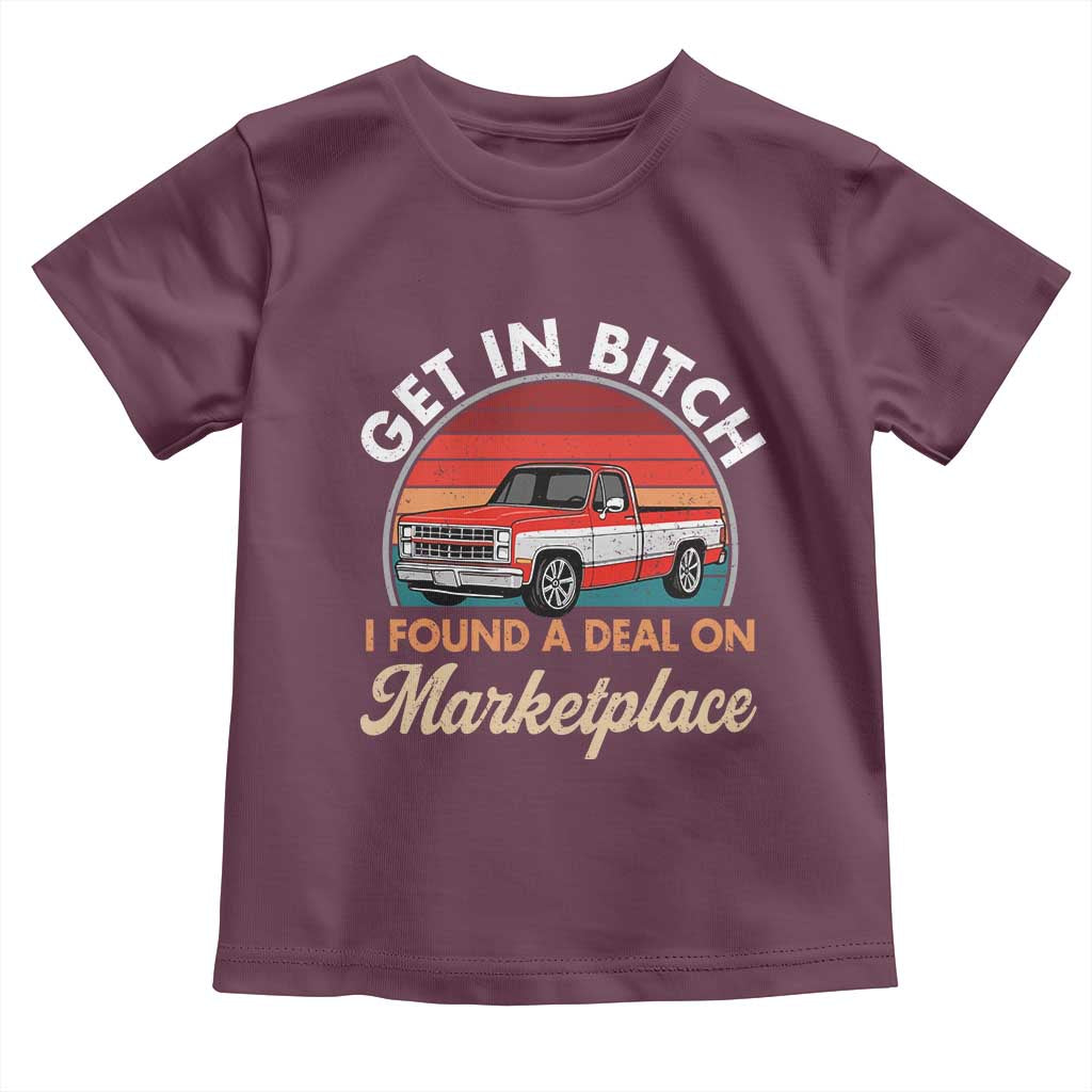 Get in Bitch I Found A Deal On Marketplace Meme Toddler T Shirt Funny Shopping TS11 Maroon Print Your Wear