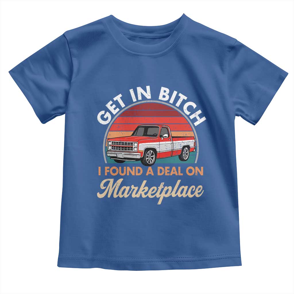 Get in Bitch I Found A Deal On Marketplace Meme Toddler T Shirt Funny Shopping TS11 Royal Blue Print Your Wear
