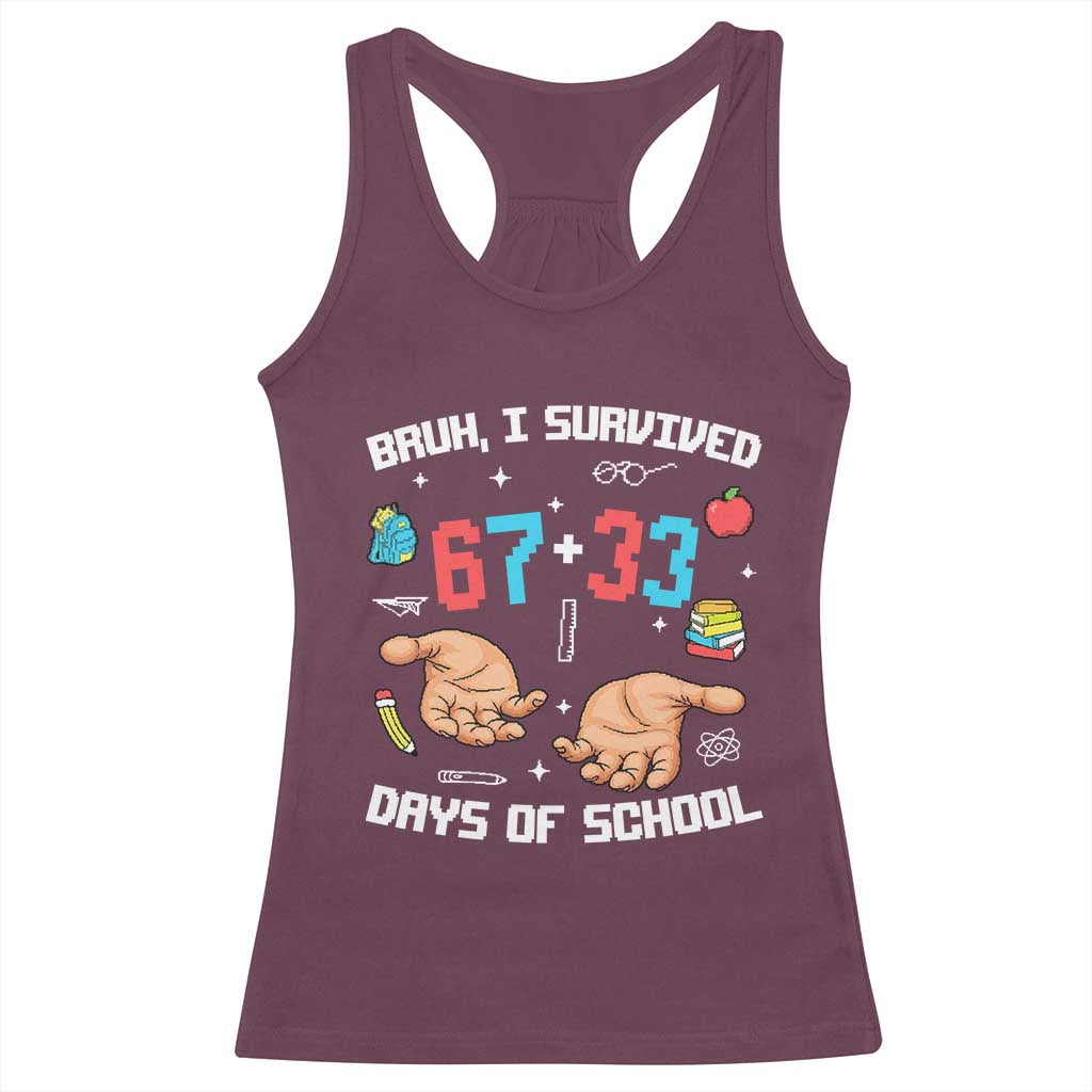 Bruh I Survived 67 33 Days Of School Racerback Tank Top Funny 100th Days of School Pixel 67 Hands TS11 Maroon Print Your Wear