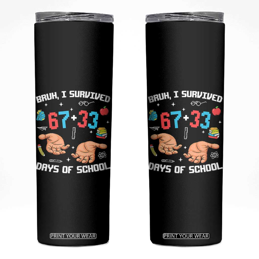Bruh I Survived 67 33 Days Of School Skinny Tumbler Funny 100th Days of School Pixel 67 Hands TS11 Black Print Your Wear