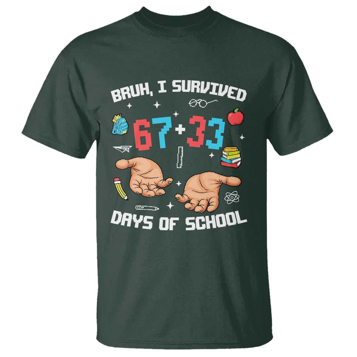 Bruh I Survived 67 33 Days Of School T Shirt Funny 100th Days of School Pixel 67 Hands TS11 Dark Forest Green Print Your Wear
