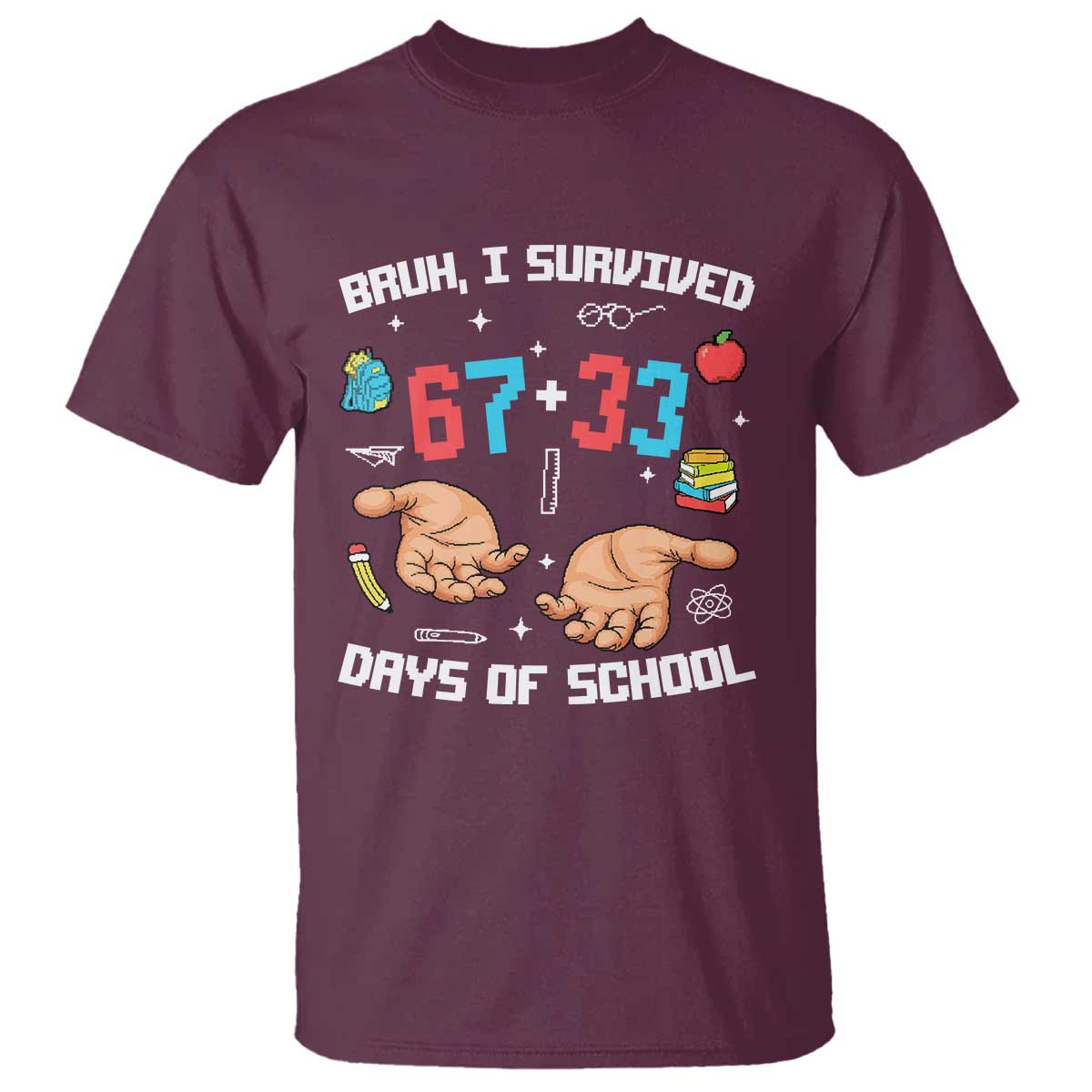 Bruh I Survived 67 33 Days Of School T Shirt Funny 100th Days of School Pixel 67 Hands TS11 Maroon Print Your Wear