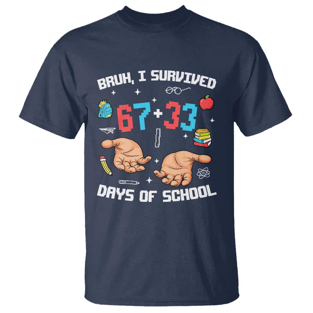 Bruh I Survived 67 33 Days Of School T Shirt Funny 100th Days of School Pixel 67 Hands TS11 Navy Print Your Wear