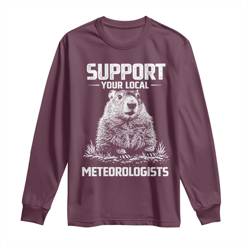 Funny Woodchuck Groundhog Day Long Sleeve Shirt Support Your Local Meteorologists TS11 Maroon Print Your Wear