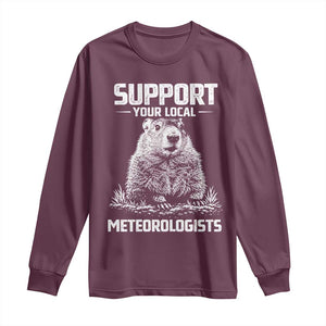 Funny Woodchuck Groundhog Day Long Sleeve Shirt Support Your Local Meteorologists TS11 Maroon Print Your Wear