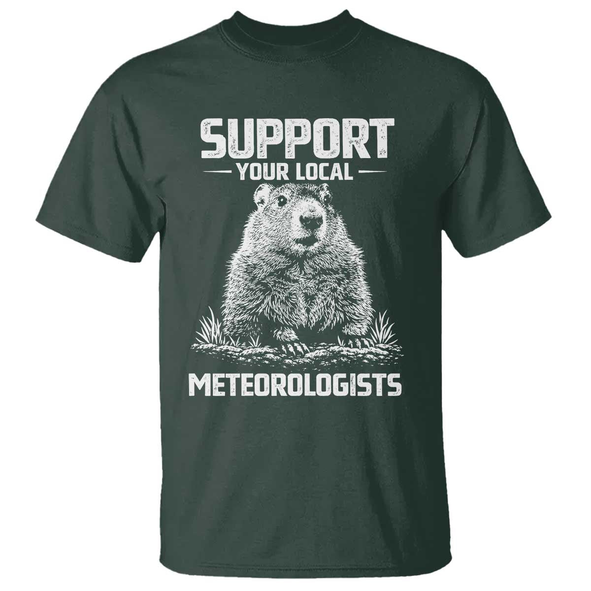 Funny Woodchuck Groundhog Day T Shirt Support Your Local Meteorologists TS11 Dark Forest Green Print Your Wear