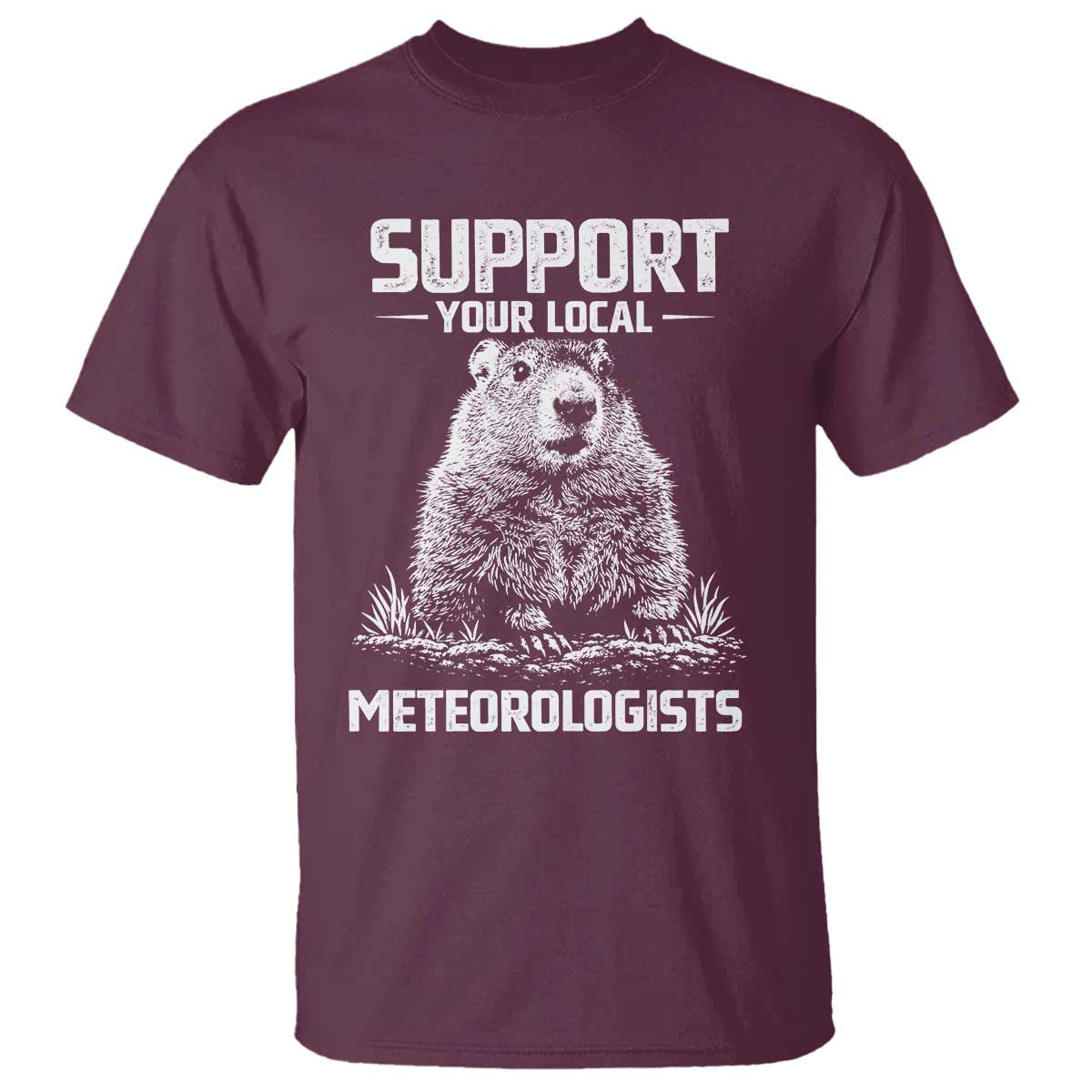 Funny Woodchuck Groundhog Day T Shirt Support Your Local Meteorologists TS11 Maroon Print Your Wear