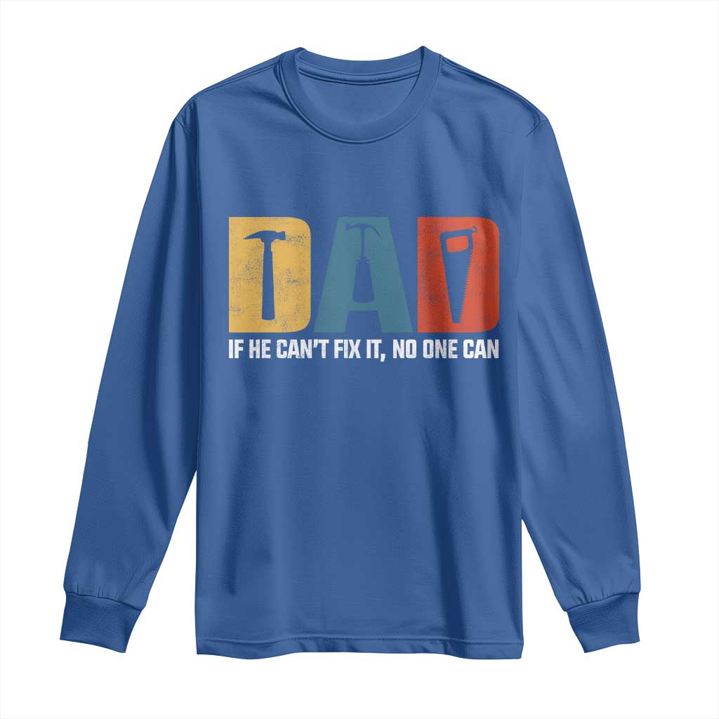Funny Dad He Cant Fix It No One Can Long Sleeve Shirt Fathers Day TS11 Royal Blue Print Your Wear