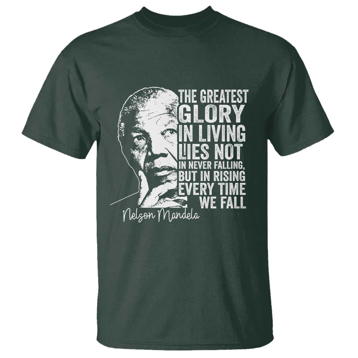 Nelson Mandela Quote T Shirt The Greatest Glory In Living Lies Not In Never Falling But In Rising TS11 Dark Forest Green Print Your Wear