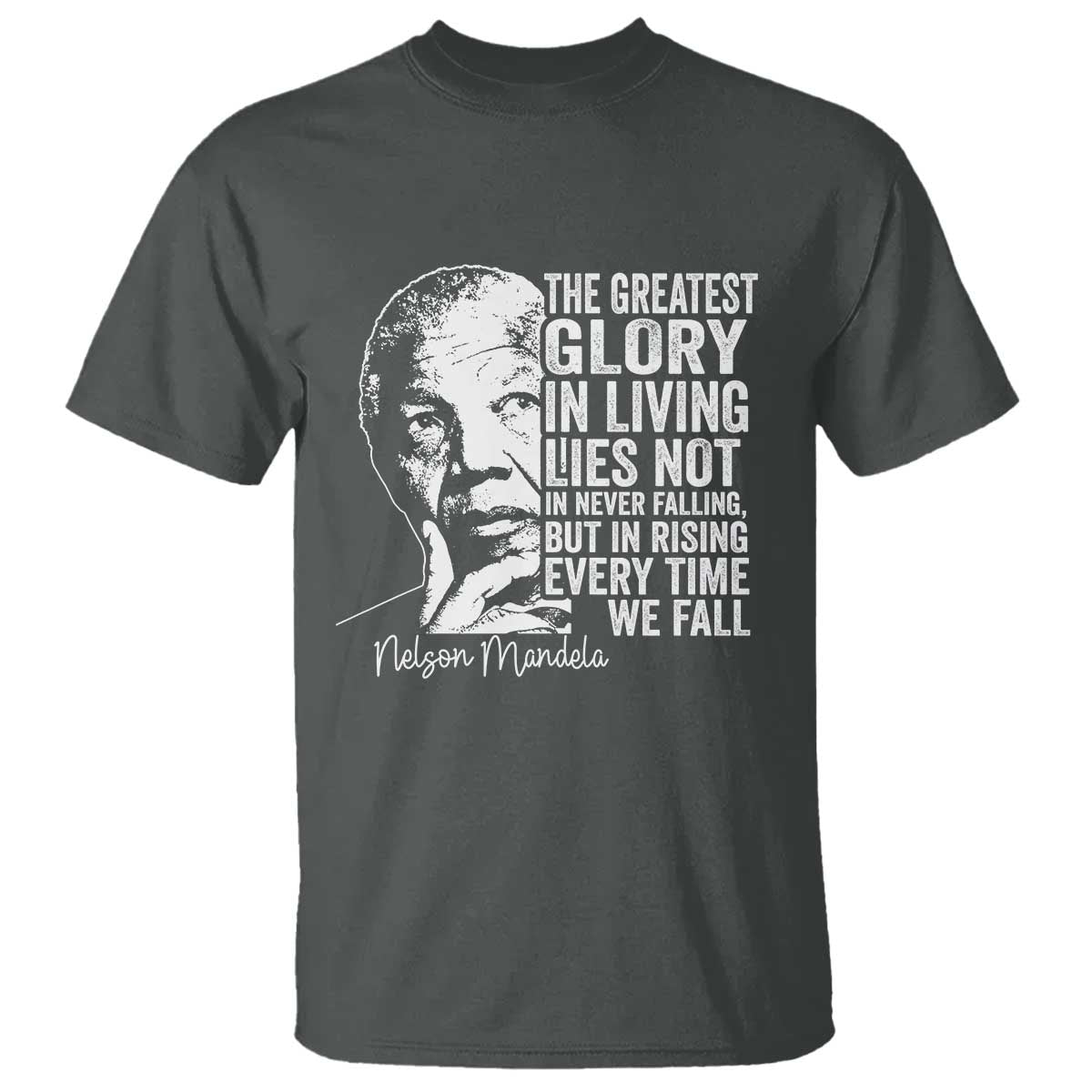 Nelson Mandela Quote T Shirt The Greatest Glory In Living Lies Not In Never Falling But In Rising TS11 Dark Heather Print Your Wear