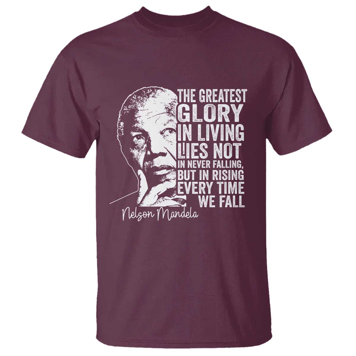 Nelson Mandela Quote T Shirt The Greatest Glory In Living Lies Not In Never Falling But In Rising TS11 Maroon Print Your Wear