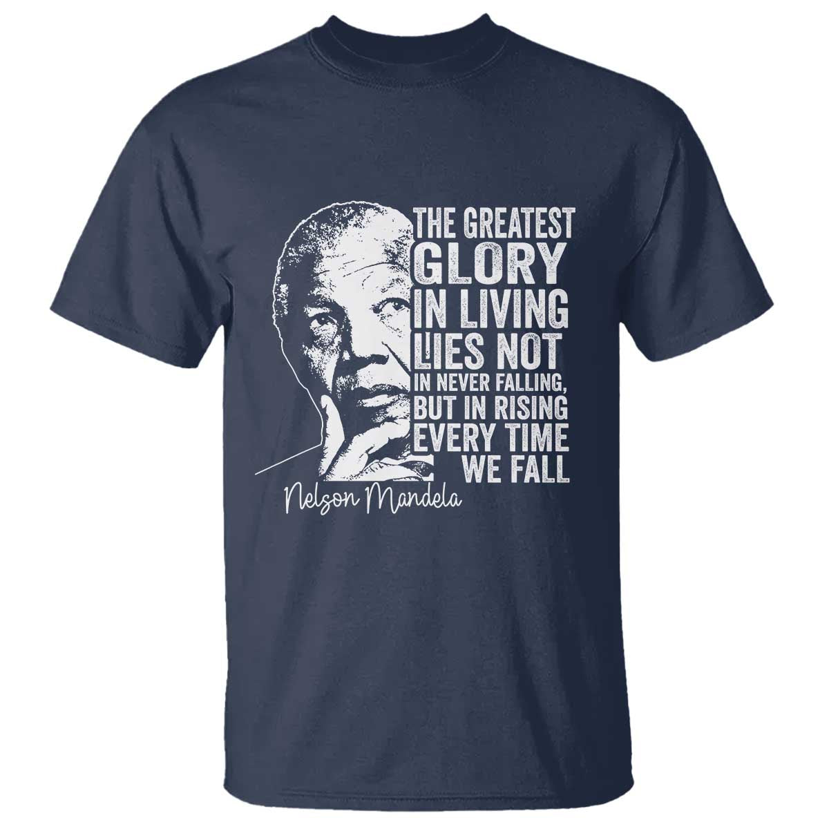 Nelson Mandela Quote T Shirt The Greatest Glory In Living Lies Not In Never Falling But In Rising TS11 Navy Print Your Wear