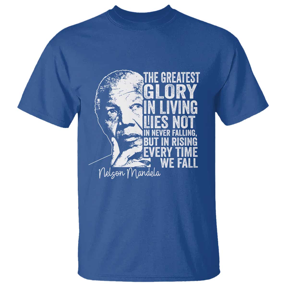 Nelson Mandela Quote T Shirt The Greatest Glory In Living Lies Not In Never Falling But In Rising TS11 Royal Blue Print Your Wear