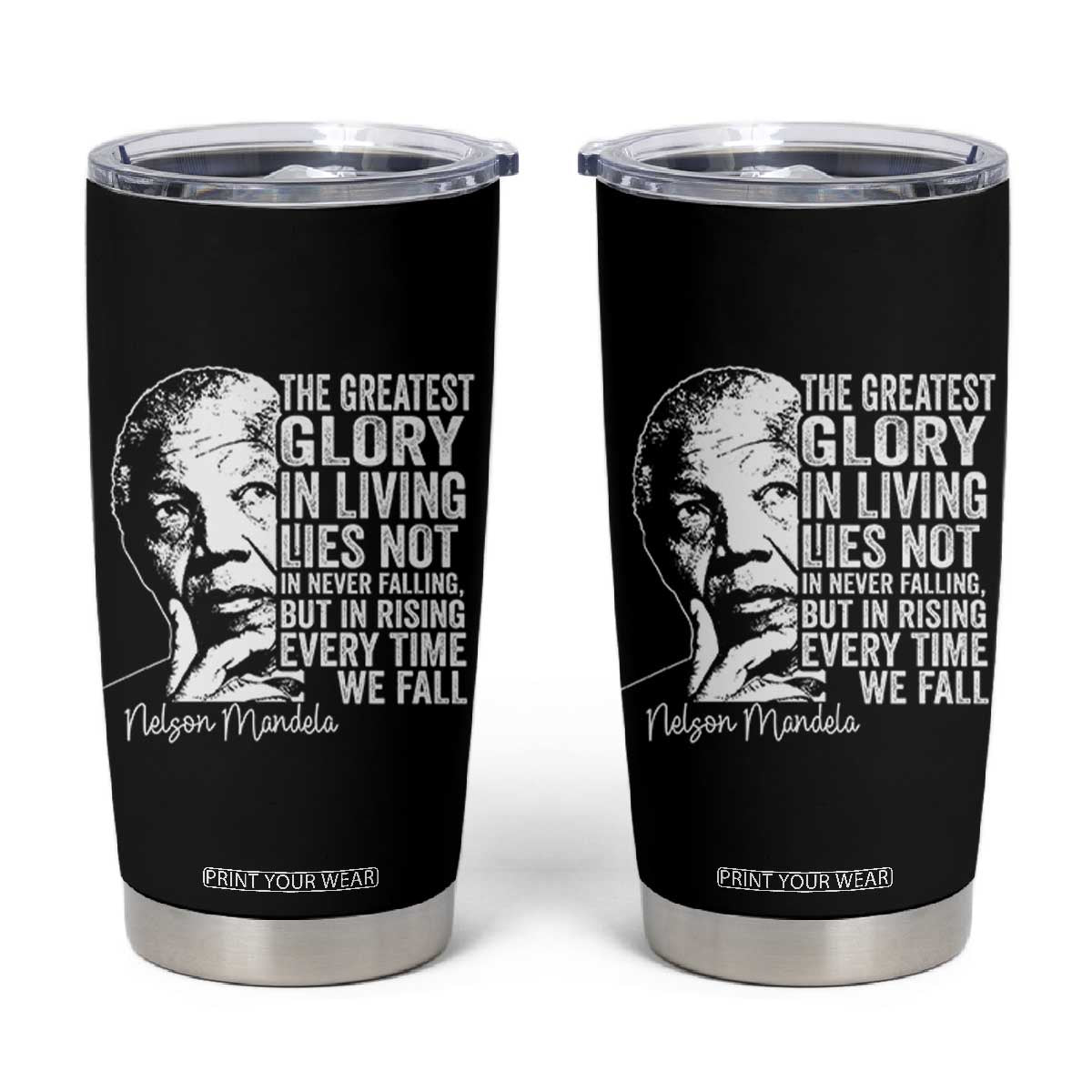 Nelson Mandela Quote Tumbler Cup The Greatest Glory In Living Lies Not In Never Falling But In Rising TS11 Black Print Your Wear