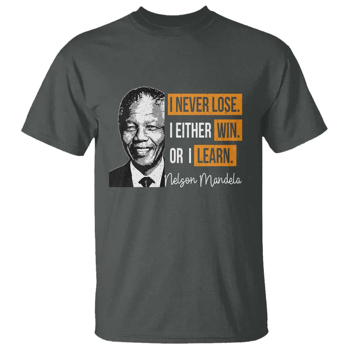 Nelson Mandela Quote T Shirt I Never Lose I Either Win Or I Learn TS11 Dark Heather Print Your Wear