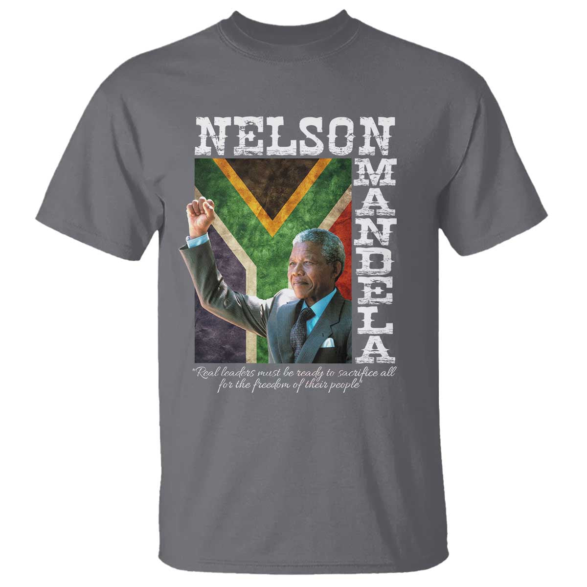 Nelson Mandela Quote T Shirt Real Leaders Must Be Ready To Sacrifice All For The Freedom TS11 Charcoal Print Your Wear