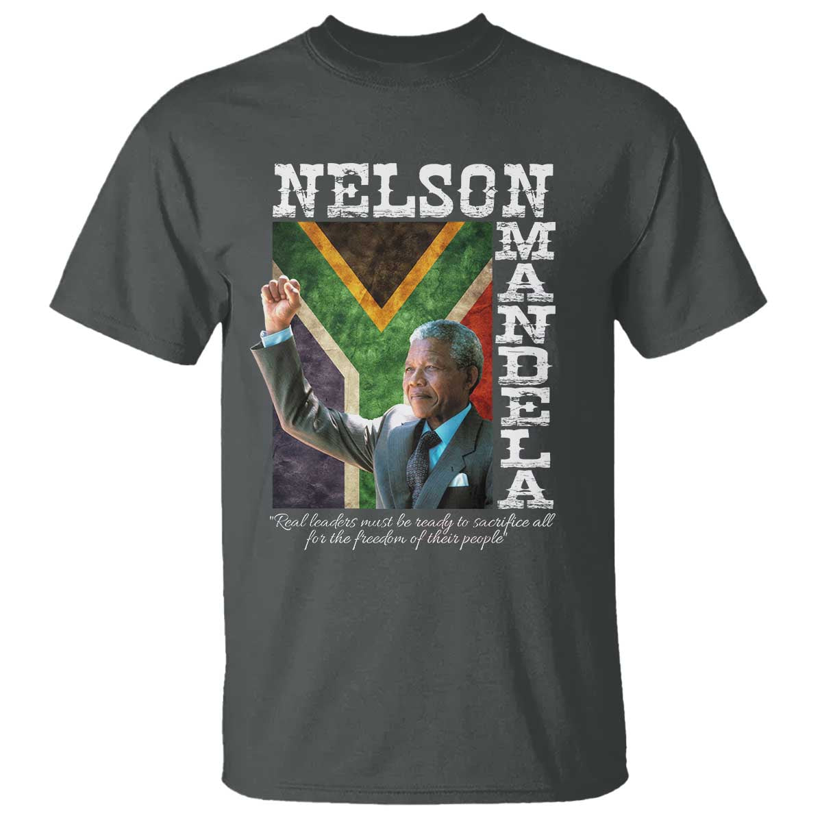 Nelson Mandela Quote T Shirt Real Leaders Must Be Ready To Sacrifice All For The Freedom TS11 Dark Heather Print Your Wear