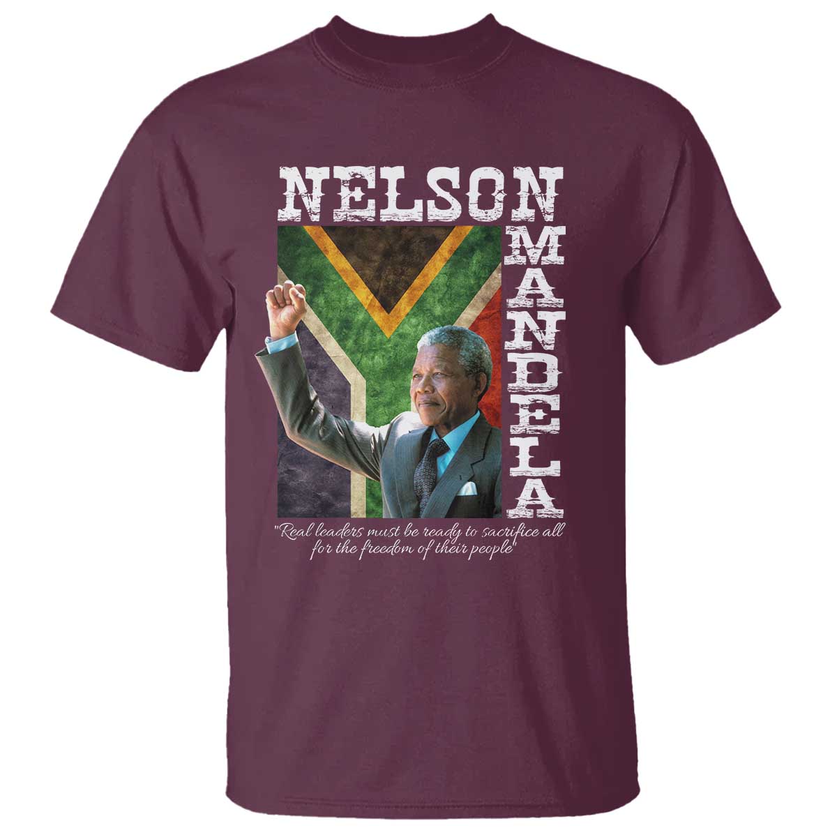 Nelson Mandela Quote T Shirt Real Leaders Must Be Ready To Sacrifice All For The Freedom TS11 Maroon Print Your Wear