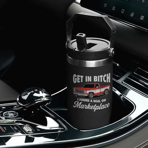 Funny Get in Bitch I Found A Deal On Marketplace Meme Flip Straw Tumbler TS11 Print Your Wear