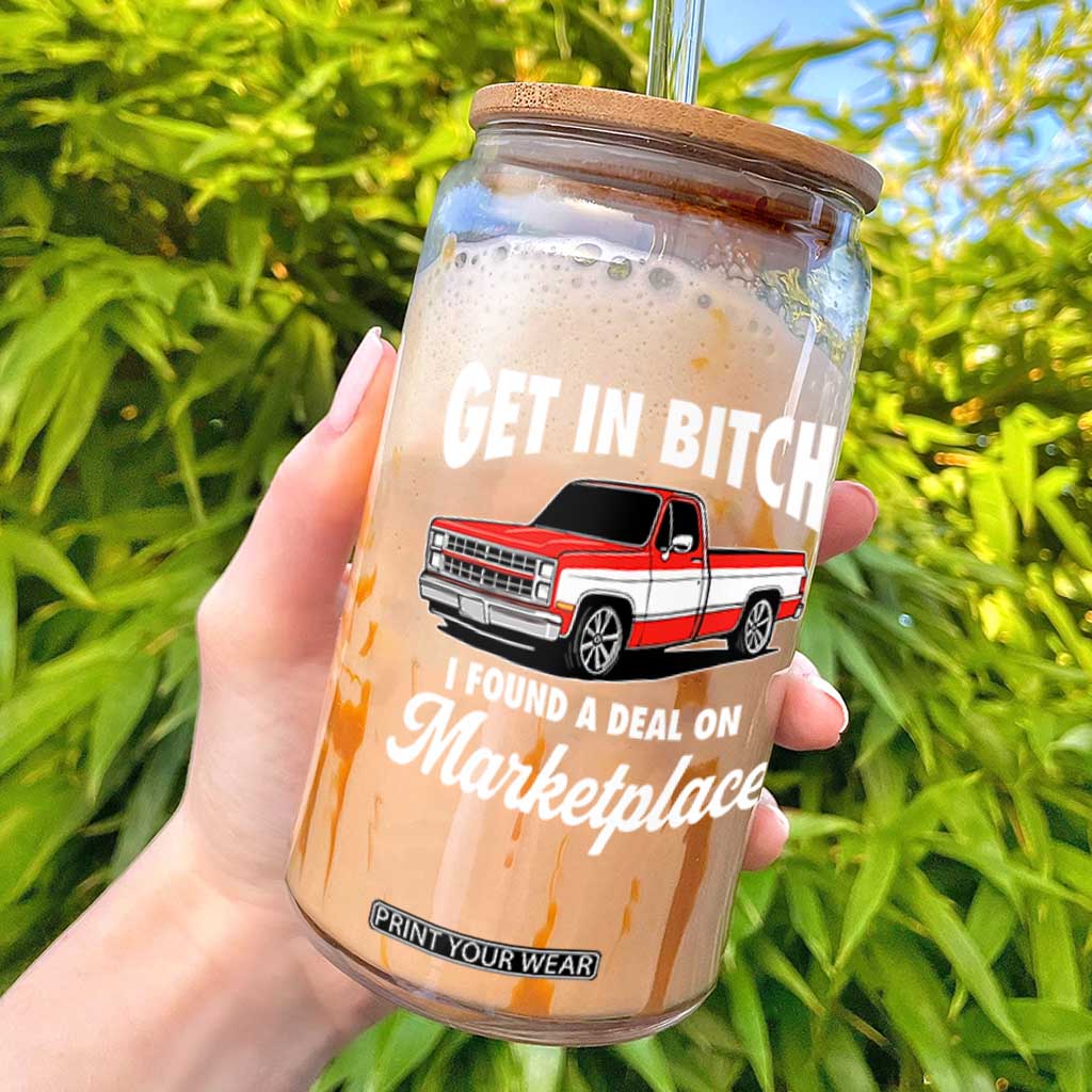 Funny Get in Bitch I Found A Deal On Marketplace Meme Glass Can TS11 Black Print Your Wear