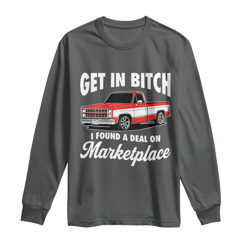 Funny Get in Bitch I Found A Deal On Marketplace Meme Long Sleeve Shirt TS11 Dark Heather Print Your Wear