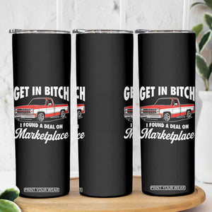 Funny Get in Bitch I Found A Deal On Marketplace Meme Skinny Tumbler TS11 Print Your Wear