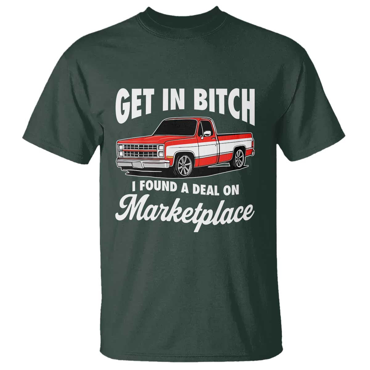 Funny Get in Bitch I Found A Deal On Marketplace Meme T Shirt TS11 Dark Forest Green Print Your Wear