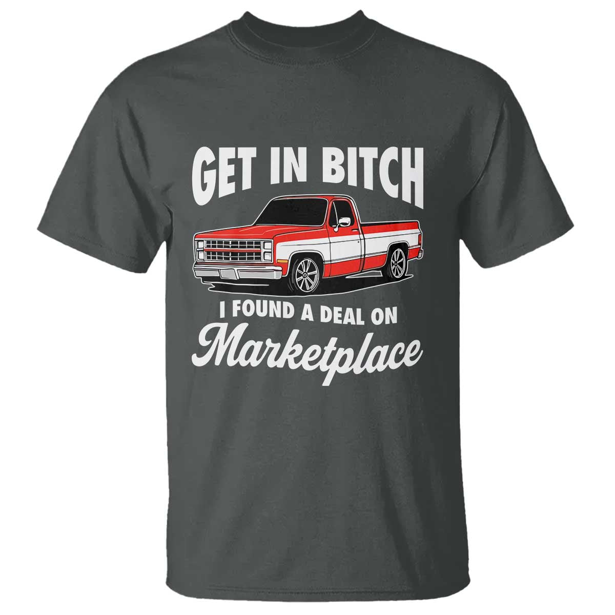 Funny Get in Bitch I Found A Deal On Marketplace Meme T Shirt TS11 Dark Heather Print Your Wear