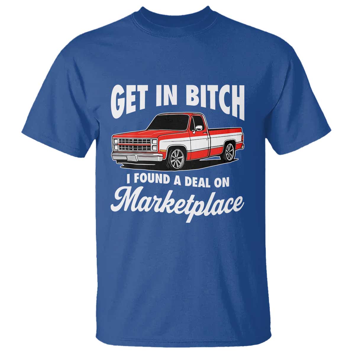 Funny Get in Bitch I Found A Deal On Marketplace Meme T Shirt TS11 Royal Blue Print Your Wear