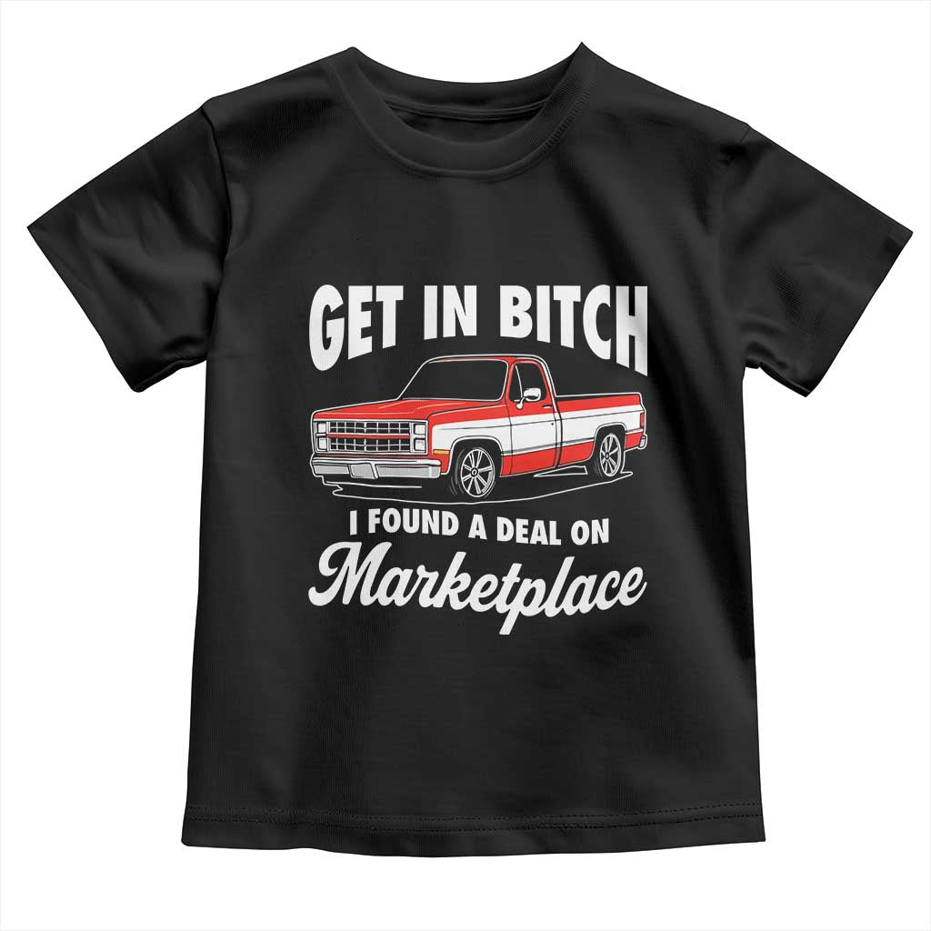 Funny Get in Bitch I Found A Deal On Marketplace Meme Toddler T Shirt TS11 Black Print Your Wear