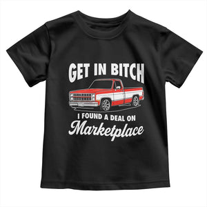 Funny Get in Bitch I Found A Deal On Marketplace Meme Toddler T Shirt TS11 Black Print Your Wear
