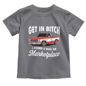 Funny Get in Bitch I Found A Deal On Marketplace Meme Toddler T Shirt TS11 Charcoal Print Your Wear